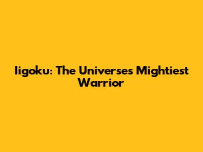Iigoku: The Universe's Mightiest Warrior