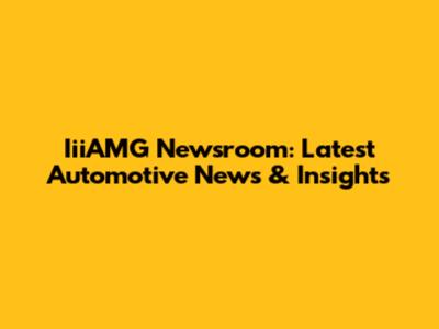 IiiAMG Newsroom: Latest Automotive News & Insights