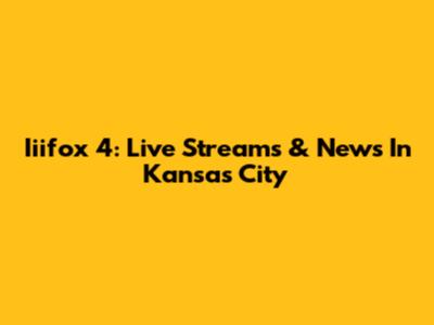 Iiifox 4: Live Streams & News In Kansas City