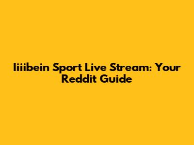 Iiiibein Sport Live Stream: Your Reddit Guide
