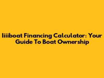 Iiiiboat Financing Calculator: Your Guide To Boat Ownership