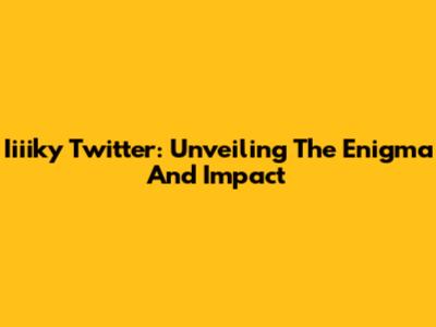 Iiiiky Twitter: Unveiling The Enigma And Impact