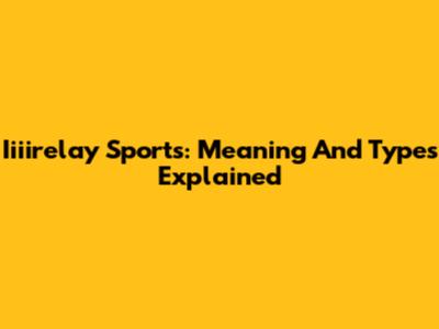 Iiiirelay Sports: Meaning And Types Explained
