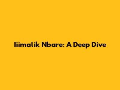Iiimalik Nbare: A Deep Dive