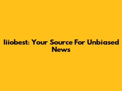 Iiiobest: Your Source For Unbiased News