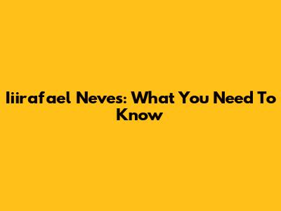 Iiirafael Neves: What You Need To Know