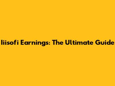 Iiisofi Earnings: The Ultimate Guide