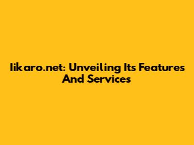 Iikaro.net: Unveiling Its Features And Services