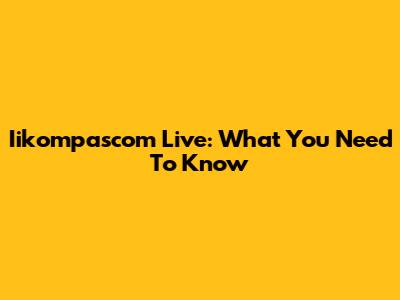 Iikompascom Live: What You Need To Know