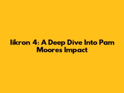 Iikron 4: A Deep Dive Into Pam Moore's Impact