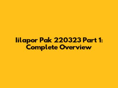 Iilapor Pak 220323 Part 1: Complete Overview