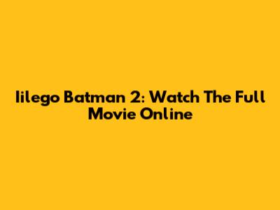 Iilego Batman 2: Watch The Full Movie Online