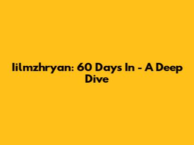 Iilmzhryan: 60 Days In - A Deep Dive