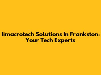 Iimacrotech Solutions In Frankston: Your Tech Experts