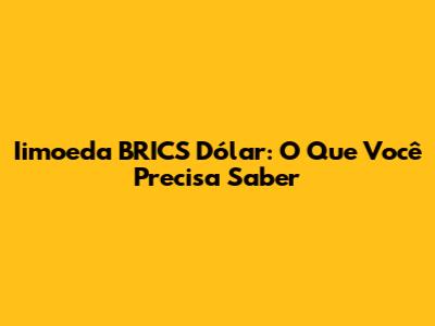 Iimoeda BRICS Dólar: O Que Você Precisa Saber