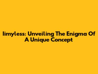 Iimyless: Unveiling The Enigma Of A Unique Concept