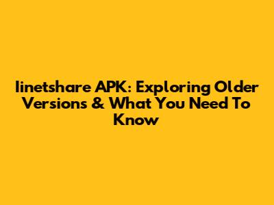 Iinetshare APK: Exploring Older Versions & What You Need To Know