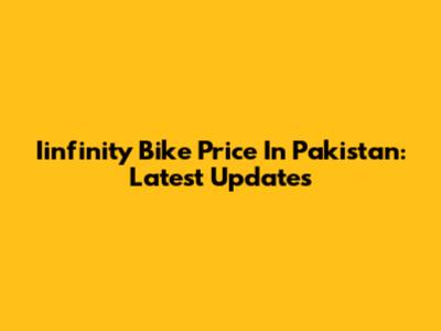 Iinfinity Bike Price In Pakistan: Latest Updates