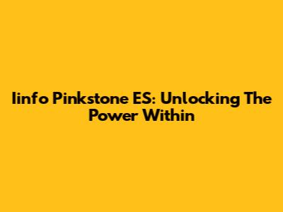 Iinfo Pinkstone ES: Unlocking The Power Within
