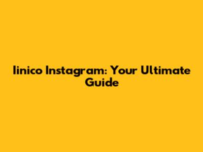 Iinico Instagram: Your Ultimate Guide