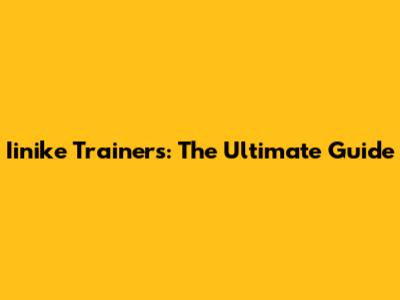 Iinike Trainers: The Ultimate Guide