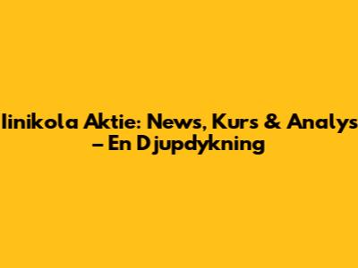 Iinikola Aktie: News, Kurs & Analys – En Djupdykning