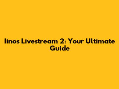 Iinos Livestream 2: Your Ultimate Guide