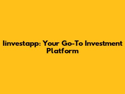 Iinvestapp: Your Go-To Investment Platform