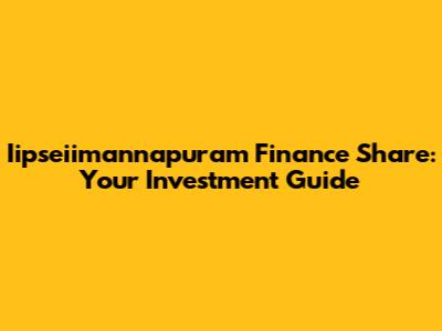 Iipseiimannapuram Finance Share: Your Investment Guide