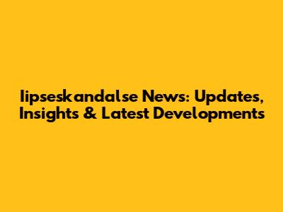 Iipseskandalse News: Updates, Insights & Latest Developments