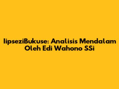 IipseziBukuse: Analisis Mendalam Oleh Edi Wahono SSi