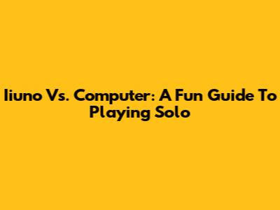 Iiuno Vs. Computer: A Fun Guide To Playing Solo
