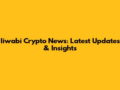 Iiwabi Crypto News: Latest Updates & Insights
