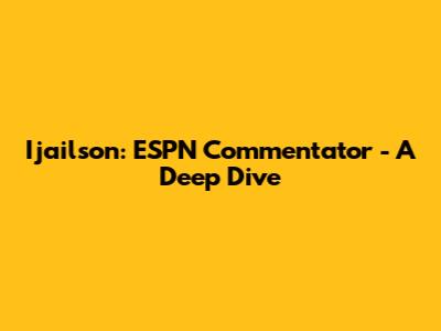 Ijailson: ESPN Commentator - A Deep Dive