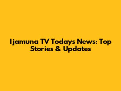 Ijamuna TV Today's News: Top Stories & Updates