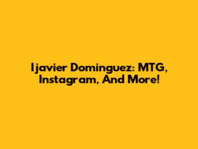 Ijavier Dominguez: MTG, Instagram, And More!