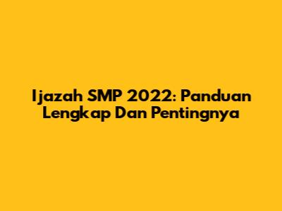 Ijazah SMP 2022: Panduan Lengkap Dan Pentingnya