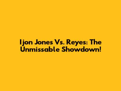 Ijon Jones Vs. Reyes: The Unmissable Showdown!