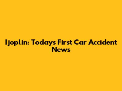 Ijoplin: Today's First Car Accident News
