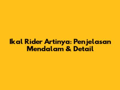Ikal Rider Artinya: Penjelasan Mendalam & Detail