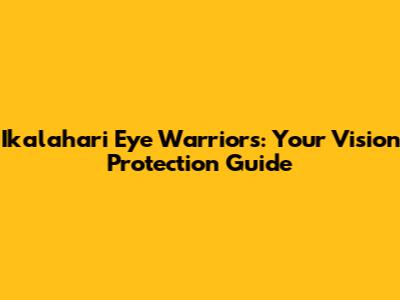Ikalahari Eye Warriors: Your Vision Protection Guide