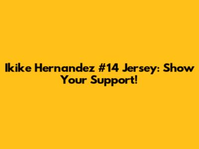 Ikike Hernandez #14 Jersey: Show Your Support!
