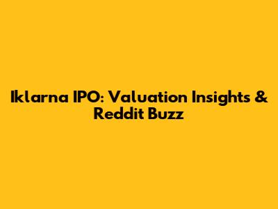 Iklarna IPO: Valuation Insights & Reddit Buzz