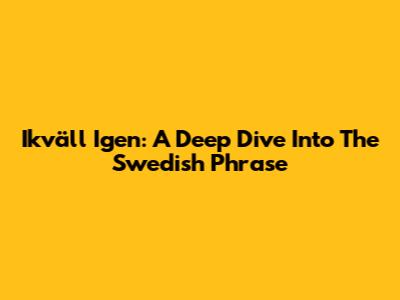 Ikväll Igen: A Deep Dive Into The Swedish Phrase