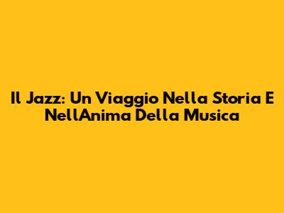 Il Jazz: Un Viaggio Nella Storia E Nell'Anima Della Musica