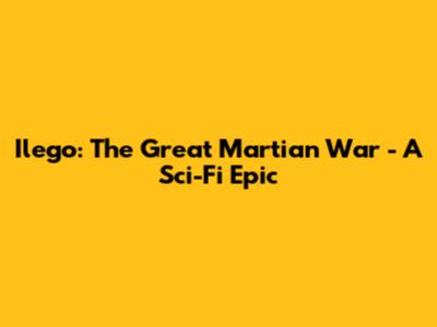Ilego: The Great Martian War - A Sci-Fi Epic