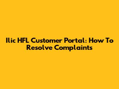 Ilic HFL Customer Portal: How To Resolve Complaints