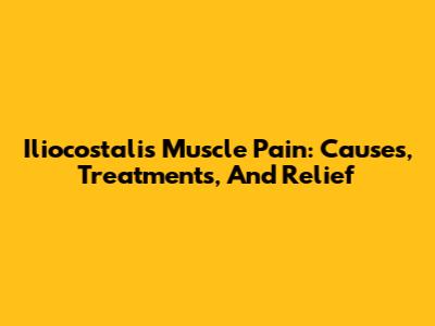 Iliocostalis Muscle Pain: Causes, Treatments, And Relief