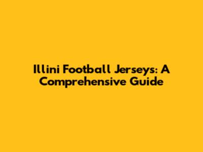 Illini Football Jerseys: A Comprehensive Guide