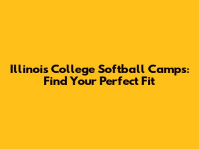 Illinois College Softball Camps: Find Your Perfect Fit